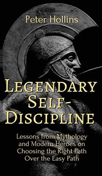 portada Legendary Self-Discipline: Lessons From Mythology and Modern Heroes on Choosing the Right Path Over the Easy Path 