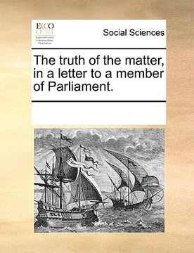 portada the truth of the matter, in a letter to a member of parliament.