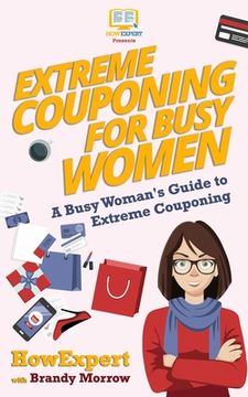 portada Extreme Couponing for Busy Women: A Busy Woman's Guide to Extreme Couponing (in English)