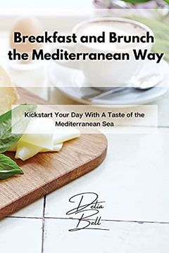 portada Breakfast and Brunch the Mediterranean Way: Kickstart Your day With a Taste of the Mediterranean sea (en Inglés)