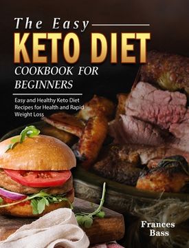 portada The Easy Keto Diet Cookbook For Beginners: Easy and Healthy Keto Diet Recipes for Health and Rapid Weight Loss (en Inglés)