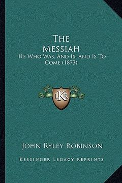 portada the messiah the messiah: he who was, and is, and is to come (1873) (en Inglés)