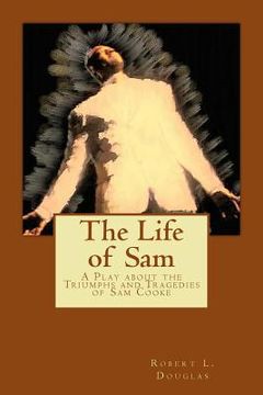 portada The Life of Sam: A Play about the Triumphs and Tragedies of Sam Cooke (en Inglés)