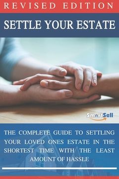 portada Settle Your Estate: The Complete Guide To Settling Your Loved Ones Estate In The Shortest Time With The Least Amount of Hassle (en Inglés)