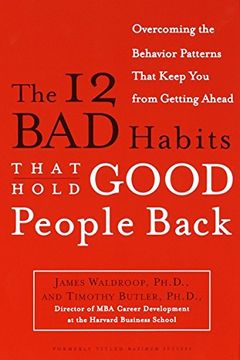 portada The 12 bad Habits That Hold Good People Back: Overcoming the Behavior Patterns That Keep you From Getting Ahead 