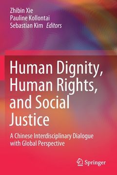 portada Human Dignity, Human Rights, and Social Justice: A Chinese Interdisciplinary Dialogue with Global Perspective (en Inglés)