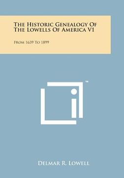 portada The Historic Genealogy of the Lowells of America V1: From 1639 to 1899 (en Inglés)