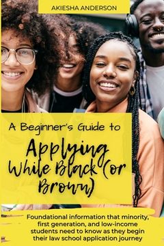 portada A Beginner's Guide to Applying While Black (or Brown): Foundational information that minority, first generation, and low-income students need to know (en Inglés)