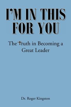 portada I'm in This for You: The Truth in Becoming a Great Leader (en Inglés)