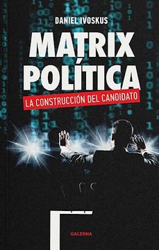 portada Matrix Politica la Construccion del Candidato