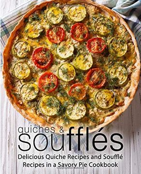 portada Quiches & Souffles: Delicious Quiche Recipes and Souffle Recipes in a Savory pie Cookbook (en Inglés)