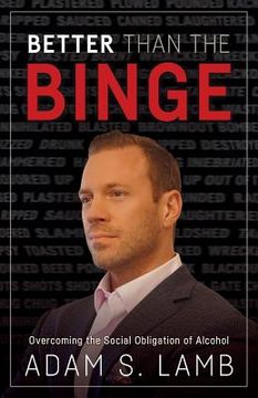 portada Better Than the Binge: Overcoming the Social Obligation of Alcohol