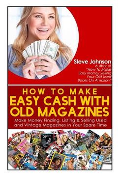 portada How To Make Easy Cash With Old Magazines: Make Money Finding, Listing & Selling Used and Vintage Magazines In Your Spare Time! (en Inglés)