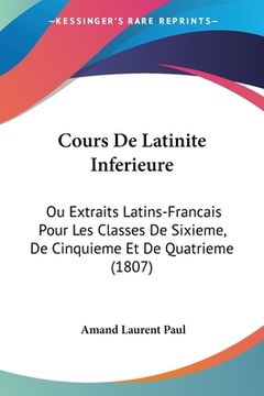 portada Cours De Latinite Inferieure: Ou Extraits Latins-Francais Pour Les Classes De Sixieme, De Cinquieme Et De Quatrieme (1807) (en Francés)