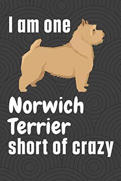 portada I am one Norwich Terrier Short of Crazy: For Norwich Terrier dog Fans 