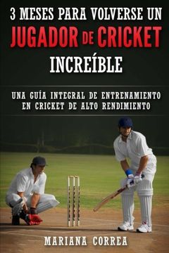 portada 3 MESES PARA VOLVERSE Un JUGADOR DE CRICKET INCREIBLE: UNA GUIA INTEGRAL DE ENTRENAMIENTO En CRICKET DE ALTO RENDIMIENTO