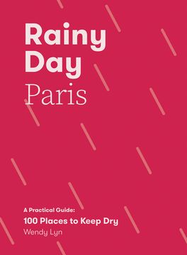 portada Rainy Day Paris: A Practical Guide: 100 Places to Keep Dry (en Inglés)