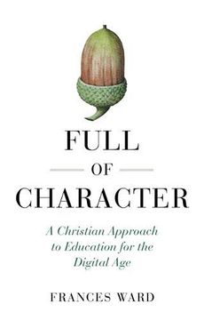 portada Full of Character: A Christian Approach to Education for the Digital age (in English)