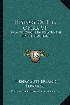 portada history of the opera v1: from its origin in italy to the present time (1862) (in English)