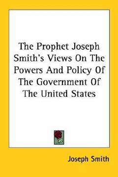 portada the prophet joseph smith's views on the powers and policy of the government of the united states (in English)