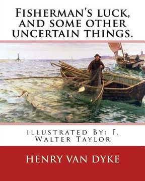 portada Fisherman's luck, and some other uncertain things. By: Henry van Dyke: illustrated By: F. Walter Taylor (Philadelphia, 1874 - 1921)