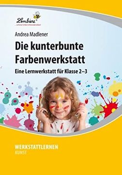 portada Die Kunterbunte Farben-Werkstatt: Lernwerkstatt für den Kunstunterricht in Klasse 2 - 3, Werkstattmappe (en Alemán)