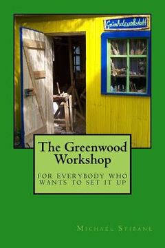 portada The Greenwood Workshop: for everybody who wants to set it up (en Inglés)