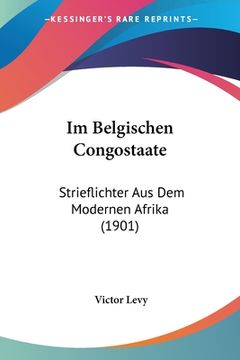 portada Im Belgischen Congostaate: Strieflichter Aus Dem Modernen Afrika (1901) (in German)