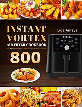 portada Instant Vortex air Fryer Cookbook: 800 Easy, Affordable and Delicious Recipes for Beginners and Advanced Users (in English)