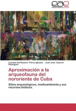 portada Aproximación a la arqueofauna del nororiente de Cuba: Sitios arqueológicos, medioambiente y sus recursos bióticos.
