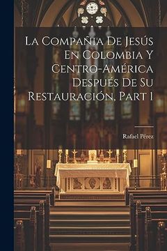 portada La Compañia de Jesús en Colombia y Centro-América Después de su Restauración, Part 1