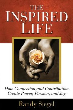 portada The Inspired Life: How Connection and Contribution Create Power, Passion, and Joy (en Inglés)