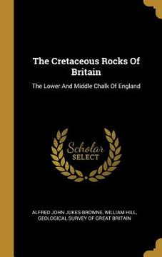 portada The Cretaceous Rocks Of Britain: The Lower And Middle Chalk Of England (en Inglés)