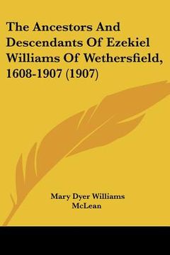 portada the ancestors and descendants of ezekiel williams of wethersfield, 1608-1907 (1907) (en Inglés)