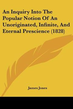 portada an inquiry into the popular notion of an unoriginated, infinite, and eternal prescience (1828) (en Inglés)