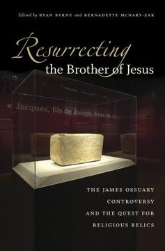 portada Resurrecting the Brother of Jesus: The James Ossuary Controversy and the Quest for Religious Relics (en Inglés)