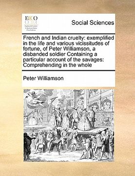 portada french and indian cruelty: exemplified in the life and various vicissitudes of fortune, of peter williamson, a disbanded soldier containing a par