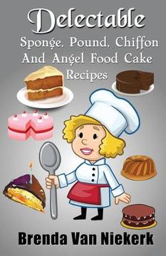 portada Delectable Sponge, Pound, Chiffon and Angel Food Cake Recipes (en Inglés)