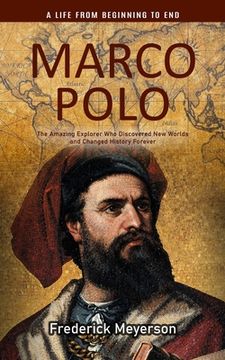 portada Marco Polo: A Life From Beginning to End (The Amazing Explorer Who Discovered New Worlds and Changed History Forever) (en Inglés)