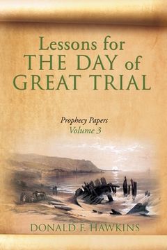 portada Lessons for... THE DAY of GREAT TRIAL: Prophecy Papers Volume 3 (in English)