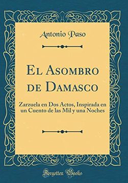 portada El Asombro de Damasco: Zarzuela en dos Actos, Inspirada en un Cuento de las mil y una Noches (Classic Reprint)