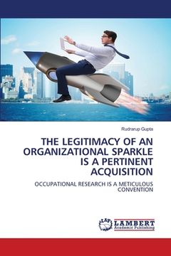 portada The Legitimacy of an Organizational Sparkle Is a Pertinent Acquisition (en Inglés)