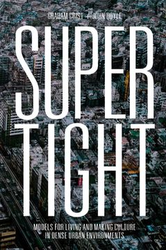 portada Supertight: Models for Living and Making Culture in Dense Urban Environments 