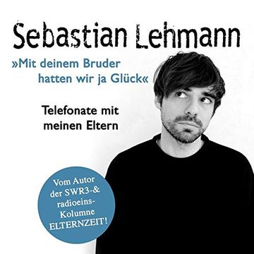 portada Mit Deinem Bruder Hatten wir ja Glück": Telefonate mit Meinen Eltern - vom Autor der Swr3-Radiokolumne Elternzeit!