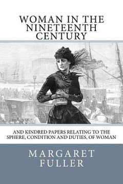portada Woman in the Nineteenth Century: and Kindred Papers Relating to the Sphere, Condition and Duties, of Woman (en Inglés)