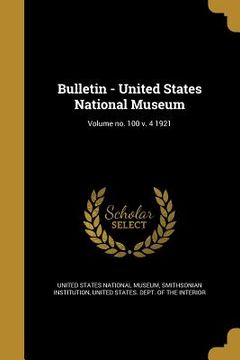 portada Bulletin - United States National Museum; Volume no. 100 v. 4 1921