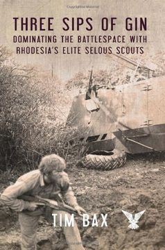 portada three sips of gin: dominating the battlespace with rhodesia's famed selous scouts (en Inglés)