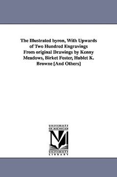 portada the illustrated byron, with upwards of two hundred engravings from original drawings by kenny meadows, birket foster, hablet k. browne [and others] (in English)