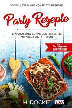 portada Party Rezepte, einfach und schnelle Rezepte, mit viel Party - Spaß.: 66 Rezepte zum verlieben, Ich Will - Die Magie von Party Rezepte- (in German)