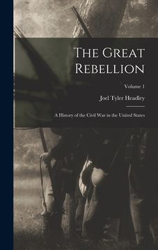 portada The Great Rebellion: A History of the Civil War in the United States; Volume 1 (en Inglés)